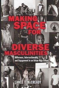 Lance t. Mccready - Making Space for Diverse Masculinities - Difference, Intersectionality, and Engagement in an Urban High School.