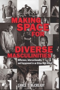 Lance t. Mccready - Making Space for Diverse Masculinities - Difference, Intersectionality, and Engagement in an Urban High School.