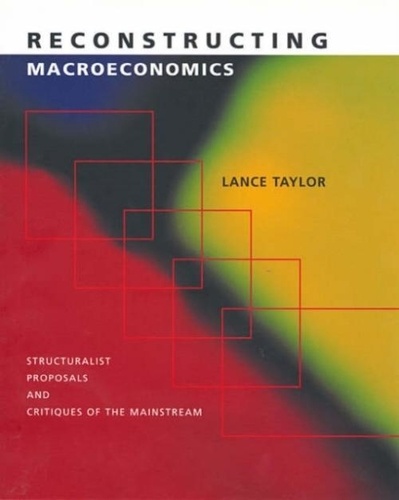 Lance Taylor - Reconstructing Macroeconomics: Structuralist Proposals and Critiques of the Mainstream.