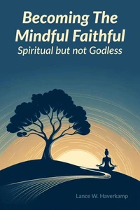 Becoming The Mindful Faithful: Spiritual but not Godless