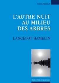 Lancelot Hamelin - L'autre nuit au milieu des arbres.