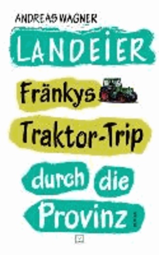 Landeier - Fränkys Traktor-Trip durch die Provinz.