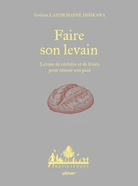 Faire son levain - Levain de céréales et de fruits pour réussir son pain