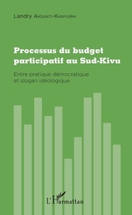 Landry Aksanti-Kanyurhi - Processus du budget participatif au Sud-Kivu - Entre pratique démocratique et slogan idéologique.