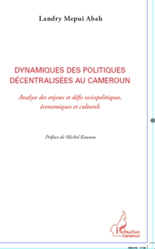 Landry Mepui Abah - Dynamiques des politiques décentralisées au Cameroun - Analyse des enjeux et défis sociopolitiques économiques et culturels.