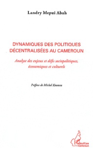 Landry Mepui Abah - Dynamiques des politiques décentralisées au Cameroun - Analyse des enjeux et défis sociopolitiques économiques et culturels.