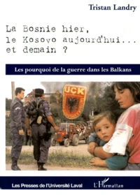 La Bosnie hier, le Kosovo aujourd'hui... et demain ? Les pourquoi de la guerre dans les Balkans