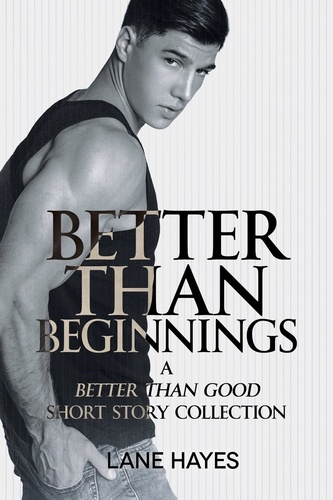  Lane Hayes - Better Than Beginnings, A Better Than Good Short Story Collection - Better Than Stories, #5.