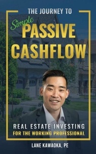 Livres à télécharger gratuitement pdf The Journey To Simple Passive Cashflow: Real Estate Investing for the Working Professional in French 9781948382243 par Lane Kawaoka