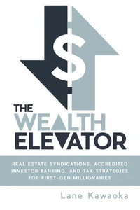 The Wealth Elevator: Real Estate Syndications, Accredited Investor Banking, and Tax Strategies for First-Gen Millionaires