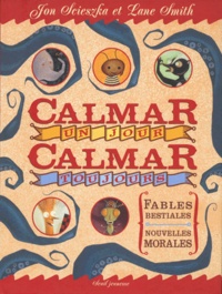 Lane Smith et Jon Scieszka - Calmar Un Jour Calmar Toujours. Fables Bestiales, Nouvelles Morales.