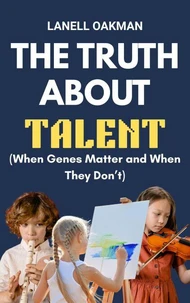 The Truth About Talent (When Genes Matter and When They Don’t)