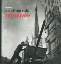 Rouen, la cathédrale retrouvée (1940-1956)