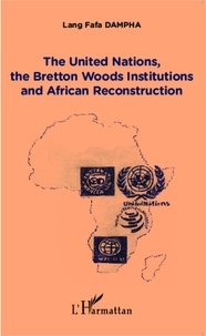 Lang Fafa Dampha - The United Nations, the Bretton Woods Institutions and African Reconstruction.