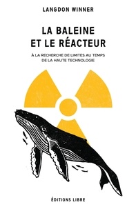 Langdon Winner - La baleine et le réacteur - A la recherche de limites au temps de la haute technologie.
