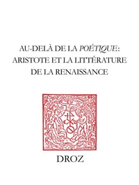 Au-delà de la Poétique : Aristote et la littérature de la Renaissance