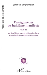 Langhenhoven jehan Van - Prolégomènes au huitième manifeste - Enté de Du Surréalisme raconté à Mamadou Slang et à sa bande au Rendez-vous des Amis.