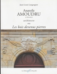 Langrognet J.-l. - Anatoile Amoudru (1739-1812) architecte ou les bois devenus pierres.