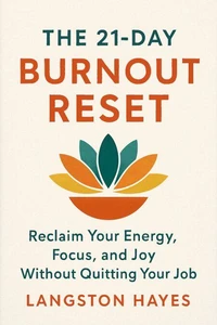 The 21-Day Burnout Reset: Reclaim Your Energy, Focus, and Joy Without Quitting Your Job