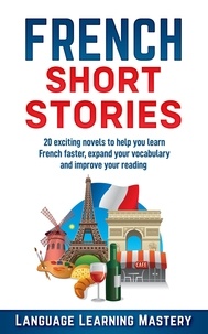  Language Learning Mastery - French Short Stories:  20 Exciting Novels to Help You Learn French Easter,  Expand Your Vocabulary and Boost Your Reading.