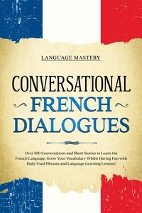  Language Mastery - Conversational French Dialogues: Over 100 Conversations and Short Stories to Learn the French Language. Grow Your Vocabulary Whilst Having Fun with Daily Used Phrases and Language Learning Lessons! - Learning French, #2.