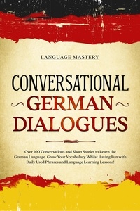  Language Mastery - Conversational German Dialogues: Over 100 Conversations and Short Stories to Learn the German Language. Grow Your Vocabulary Whilst Having Fun with Daily Used Phrases and Language Learning Lessons! - Learning German, #2.