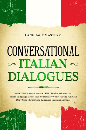  Language Mastery - Conversational Italian Dialogues: Over 100 Conversations and Short Stories to Learn the Italian Language. Grow Your Vocabulary Whilst Having Fun with Daily Used Phrases and Language Learning Lessons! - Learning Italian, #2.