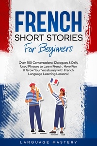  Language Mastery - French Short Stories for Beginners: Over 100 Conversational Dialogues &amp; Daily Used Phrases to Learn French. Have Fun &amp; Grow Your Vocabulary with French Language Learning Lessons! - Learning French, #1.