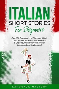 Language Mastery - Italian Short Stories for Beginners: Over 100 Conversational Dialogues &amp; Daily Used Phrases to Learn Italian. Have Fun &amp; Grow Your Vocabulary with Italian Language Learning Lessons! - Learning Italian, #1.