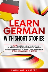 Amazon livres télécharger kindle Learn German with Short Stories: Over 100 Dialogues & Daily Used Phrases to Learn German in no Time. Language Learning Lessons for Beginners to Improve Your Vocabulary & Speak German Like a Native!  - Learning German, #3 en francais par Language Mastery 9798201967918 MOBI PDB iBook