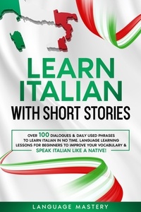  Language Mastery - Learn Italian with Short Stories: Over 100 Dialogues &amp; Daily Used Phrases to Learn Italian in no Time. Language Learning Lessons for Beginners to Improve Your Vocabulary &amp; Speak Italian Like a Native! - Learning Italian, #3.