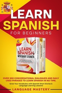 Language Mastery - Learn Spanish for Beginners: Over 300 Conversational Dialogues and Daily Used Phrases to Learn Spanish in no Time. Grow Your Vocabulary with Spanish Short Stories &amp; Language Learning Lessons! - Learning Spanish, #4.