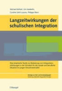 Langzeitwirkungen der schulischen Integration - Eine empirische Studie zur Bedeutung von Integrationserfahrungen in der Schulzeit für die soziale und berufliche Situation im jungen Erwachsenenalter.