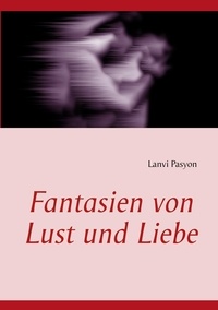 Lanvi Pasyon - Fantasien von Lust und Liebe.