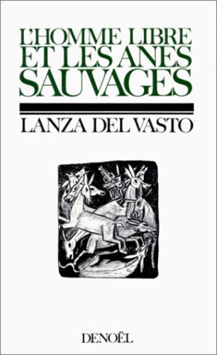  Lanza del Vasto - L'Homme libre et les ânes sauvages. - Suivi de Les Sept hommes et les trois morales, et de L'Amour et le monde.