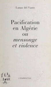 Lanza del Vasto et Jean-Marie Tjibaou - Pacification en Algérie - Ou Mensonge et violence.