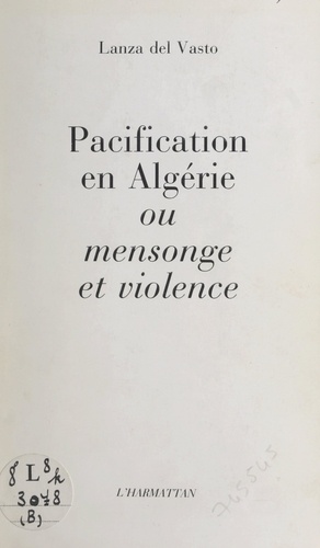 Pacification en Algérie. Ou Mensonge et violence