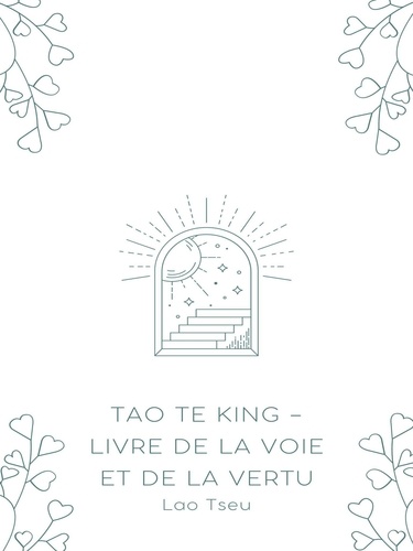 Tao Te King. Livre de la Voie et de la Vertu