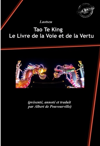 Tao Te King : Le Livre de la Voie et de la Vertu, contenant « Le Tao » suivi de « Le Te » de Laotseu. [Nouv. éd. revue et mise à jour].