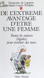  Laparre De et  Winkler - De l'extrême avantage d'être une femme - Toutes les astuces, légales, pour profiter des mecs.