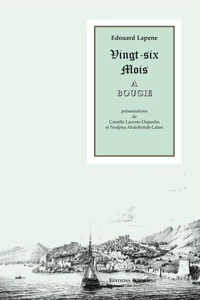 Vingt-six mois à Bougie, ou Collection de mémoires sur sa Conquête, son occupation et son avenir.