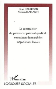 La construction du partenariat patronal-syndical : contraintes du marché et négociations locales