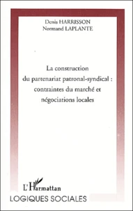 La Construction Du Partenariat Patronal-Syndical : Contraintes Du Marche Et Negociations Locales