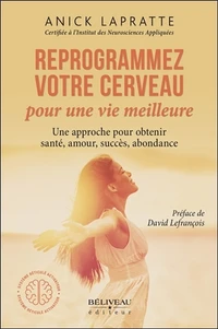 Reprogrammez votre cerveau pour une vie meilleure