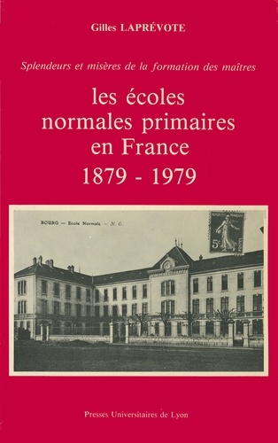 Les Écoles normales primaires en France. 1879-1979, splendeurs et misères de la formation des maîtres
