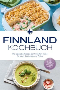 Finnland Kochbuch: Die leckersten Rezepte der finnischen Küche für jeden Geschmack und Anlass - inkl. Brotrezepten, Fingerfood, Aufstrichen &amp; Getränken