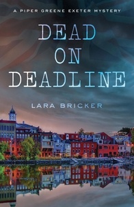  Lara Bricker - Dead on Deadline - A Piper Greene Exeter Mystery.
