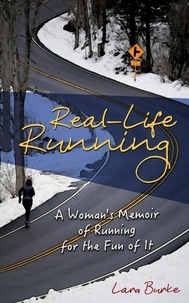  Lara Burke - Real-Life Running: A Woman's Memoir of Running for the Fun of It.