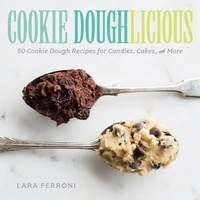 Lara Ferroni - Cookie Doughlicious - 50 Cookie Dough Recipes for Candies, Cakes, and More.