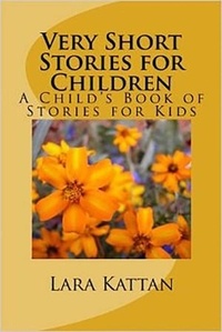  Lara Kattan - Very Short Stories for Children: A Child’s Book of Stories for Kids.